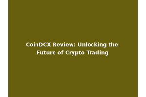 CoinDCX Review: Unlocking the Future of Crypto Trading