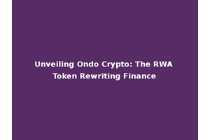 Unveiling Ondo Crypto: The RWA Token Rewriting Finance