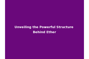 Unveiling the Powerful Structure Behind Ether
