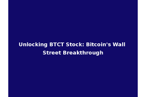 Unlocking BTCT Stock: Bitcoin's Wall Street Breakthrough
