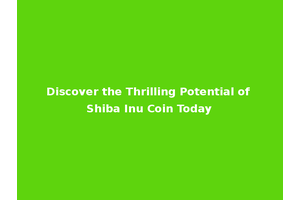 Discover the Thrilling Potential of Shiba Inu Coin Today