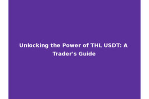 Unlocking the Power of THL USDT: A Trader's Guide