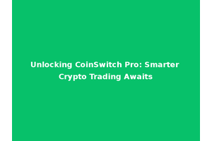 Unlocking CoinSwitch Pro: Smarter Crypto Trading Awaits