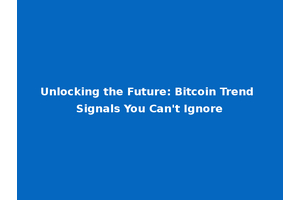 Unlocking the Future: Bitcoin Trend Signals You Can't Ignore
