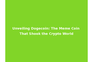 Unveiling Dogecoin: The Meme Coin That Shook the Crypto World
