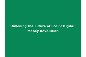 Unveiling the Future of Ecoin: Digital Money Revolution