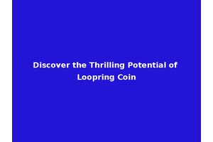 Discover the Thrilling Potential of Loopring Coin