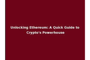 Unlocking Ethereum: A Quick Guide to Crypto's Powerhouse