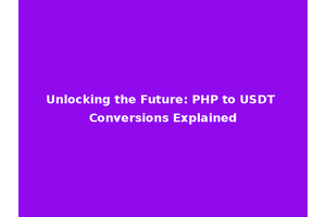 Unlocking the Future: PHP to USDT Conversions Explained