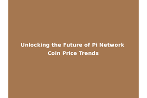 Unlocking the Future of Pi Network Coin Price Trends