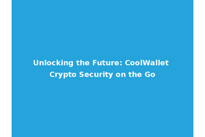 Unlocking the Future: CoolWallet Crypto Security on the Go