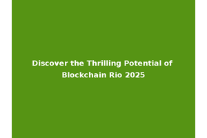 Discover the Thrilling Potential of Blockchain Rio 2025