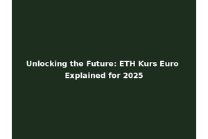 Unlocking the Future: ETH Kurs Euro Explained for 2025