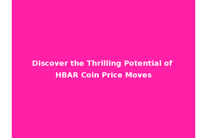 Discover the Thrilling Potential of HBAR Coin Price Moves