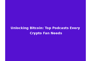 Unlocking Bitcoin: Top Podcasts Every Crypto Fan Needs