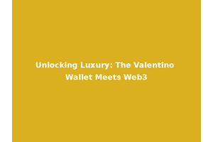 Unlocking Luxury: The Valentino Wallet Meets Web3