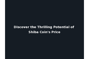 Discover the Thrilling Potential of Shiba Coin's Price