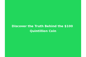 Discover the Truth Behind the $100 Quintillion Coin