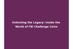 Unlocking the Legacy: Inside the World of FBI Challenge Coins