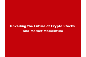 Unveiling the Future of Crypto Stocks and Market Momentum