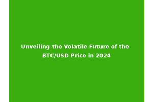 Unveiling the Volatile Future of the BTC/USD Price in 2024