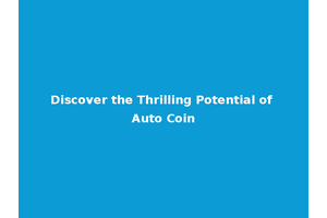 Discover the Thrilling Potential of Auto Coin