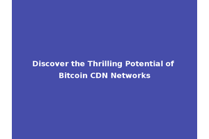 Discover the Thrilling Potential of Bitcoin CDN Networks