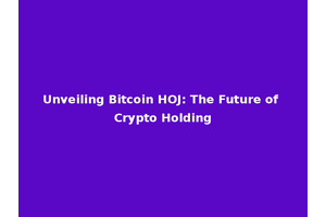 Unveiling Bitcoin HOJ: The Future of Crypto Holding