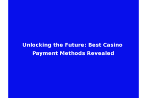 Unlocking the Future: Best Casino Payment Methods Revealed
