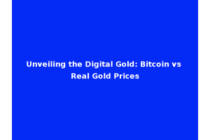 Unveiling the Digital Gold: Bitcoin vs Real Gold Prices