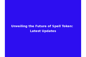 Unveiling the Future of Spell Token: Latest Updates