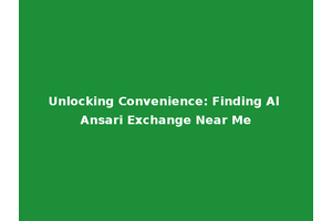 Unlocking Convenience: Finding Al Ansari Exchange Near Me