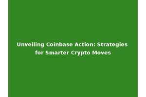 Unveiling Coinbase Action: Strategies for Smarter Crypto Moves