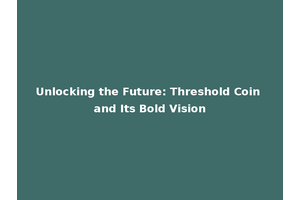 Unlocking the Future: Threshold Coin and Its Bold Vision