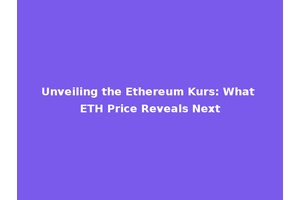 Unveiling the Ethereum Kurs: What ETH Price Reveals Next
