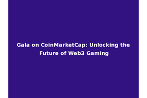 Gala on CoinMarketCap: Unlocking the Future of Web3 Gaming