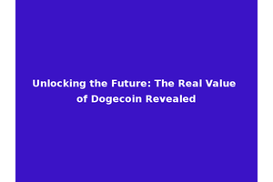 Unlocking the Future: The Real Value of Dogecoin Revealed