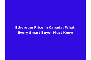 Ethereum Price in Canada: What Every Smart Buyer Must Know