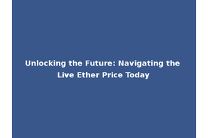 Unlocking the Future: Navigating the Live Ether Price Today