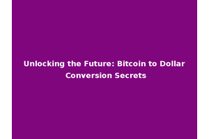 Unlocking the Future: Bitcoin to Dollar Conversion Secrets