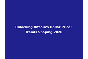 Unlocking Bitcoin's Dollar Price: Trends Shaping 2026