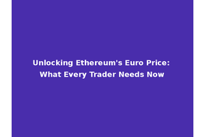 Unlocking Ethereum's Euro Price: What Every Trader Needs Now