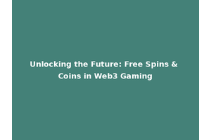 Unlocking the Future: Free Spins & Coins in Web3 Gaming