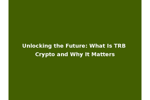 Unlocking the Future: What Is TRB Crypto and Why It Matters