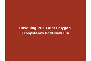 Unveiling POL Coin: Polygon Ecosystem's Bold New Era