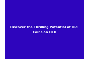 Discover the Thrilling Potential of Old Coins on OLX