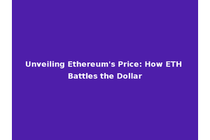 Unveiling Ethereum's Price: How ETH Battles the Dollar