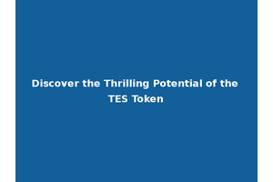 Discover the Thrilling Potential of the TES Token