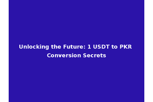 Unlocking the Future: 1 USDT to PKR Conversion Secrets