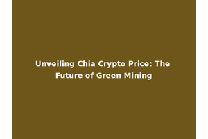 Unveiling Chia Crypto Price: The Future of Green Mining